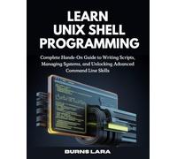 Learn Unix Shell Programming: Complete Hands-On Guide to Writing Scripts, Managing Systems, and Unlocking Advanced Command Line Skills