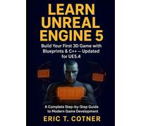 Learn Unreal Engine 5: Beginner’s Guide to Game Development with Blueprints, C++, and Real-Time Graphics