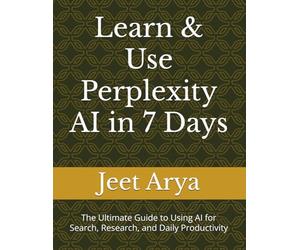 Learn & Use Perplexity AI in 7 Days: The Ultimate Guide to Using AI for Search, Research, and Daily Productivity