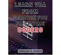 Learn Vba From Scratch For First-Time Coders: Discover The Proven Techniques To Excel In Vba Programming Ace It Like An Expert