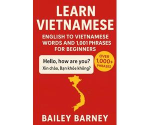 Learn Vietnamese: English to Vietnamese Words and 1,001 Phrases for Beginners
