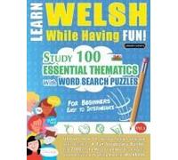 Learn Welsh While Having Fun! - For Beginners: Easy To Intermediate - Study 100 Essential Thematics With Word Search Puzzles - Vol.1