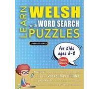Learn Welsh With Word Search Puzzles For Kids 6 - 8 - Discover How To Improve Foreign Language Skills With A Fun Vocabulary Builder. Find 2000 Words ... - Teaching Material, Study Activity Workbook