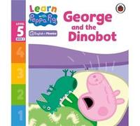 Learn with Peppa Phonics Level 5 Book 5 George and the Dinobot Phonics Reader by Peppa Pig Peppa Pig (Auteur)