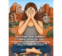 Learn Yoga, Chakra & Reiki While You Color: Includes Guides to Reiki Symbols, Chakra Balancing, and Basic Yoga Poses for Inner Peace, Energy Healing, and Mindful Transformation