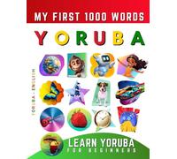 Learn Yoruba for Beginners, My First 1000 Words: Bilingual Yoruba - English Language Learning Book for Kids & Adults