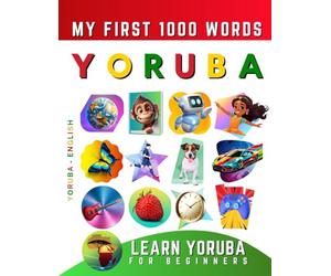 Learn Yoruba for Beginners, My First 1000 Words: Bilingual Yoruba - English Language Learning Book for Kids & Adults