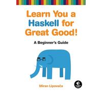 Learn You a Haskell for Great Good!: A Beginner's Guide