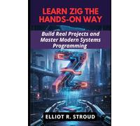 LEARN ZIG THE HANDS-ON WAY: Build Real Projects and Master Modern Systems Programming