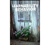 Learnability Behavior: How to Become a Learn-It-All in a World That Won't Stop Changing - The Complete System for Acquiring New Skills, Fast, for Life