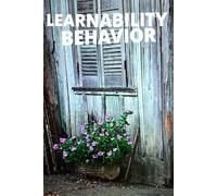 Learnability Behavior: How to Become a Learn-It-All in a World That Won't Stop Changing - The Complete System for Acquiring New Skills, Fast, for Life