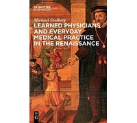 Learned Physicians And Everyday Medical Practice In The Renaissance