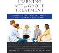 Learning ACT for Group Treatment: An Acceptance and Commitment Therapy Skills Training Manual for Therapists