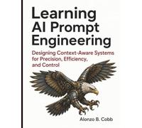 Learning AI Prompt Engineering: Designing Context-Aware Systems for Precision, Efficiency, and Control