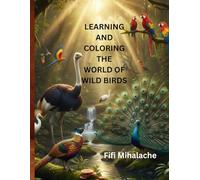 LEARNING AND COLORING THE WORLD OF WILD BIRDS: for children aged 4-10 years