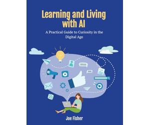 Learning and Living with AI: A Practical Guide to Curiosity in the Digital Age