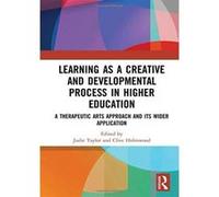 Learning as a Creative and Developmental Process in Higher Education: A Therapeutic Arts Approach and Its Wider Application - [Version Originale] Inconnu (Auteur)