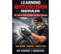 LEARNING AUTO COLLISION REPAIR: Tips, Advice & Hacks for Amateur Auto Body Technicians