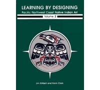 Learning by Designing Pacific Northwest Coast Native Indian Art, Volume 2