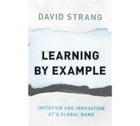 Learning By Example: Imitation And Innovation At A Global Bank (Paperback) David Strang, (Auteur)