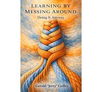 Learning by Messing Around: Doing It Anyway