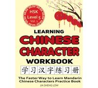 Learning Chinese Character Workbook: HSK Level 5 Volume 1 - The Faster Way to Learn Mandarin Chinese Characters Practice Book: Learning Chinese Characters Made Easy
