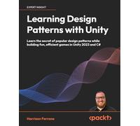 Learning Design Patterns with Unity: Learn the secret of popular design patterns while building fun, efficient games in Unity 2023 and C#