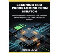 Learning ECU Programming from Scratch: Step-by-Step Guide to Engine Control Units, Automotive Software, Diagnostics, and Vehicle Electronics for Beginners