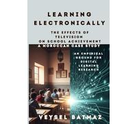 Learning Electronically THE EFFECTS of TELEVISION on SCHOOL ACHIEVEMENT: A MOROCCAN CASE STUDY: An Empirical Ground for Digital Learning Research