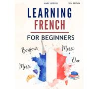 Learning French For Beginners: A Complete Step-by-Step Guide for Learning the French Language