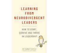Learning from Neurodivergent Leaders: How to Start, Survive and Thrive in Leadership