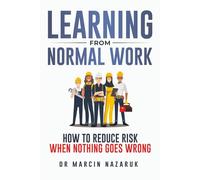 Learning From Normal Work: How to Reduce Risk When Nothing Goes Wrong