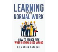 Learning From Normal Work: How to Reduce Risk When Nothing Goes Wrong