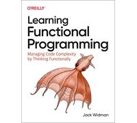 Learning Functional Programming: Managing Code Complexity by Thinking Functionally