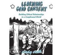 Learning Good Consent: Building Ethical Relationships in a Complicated World (Doris) - [Version Originale] Inconnu (Auteur)