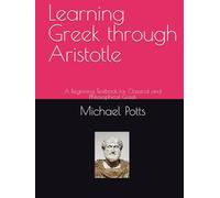 Learning Greek through Aristotle: A Beginning Textbook for Classical and Philosophical Greek