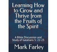 Learning How to Grow and Thrive from the Fruits of the Spirit: A Bible Discussion and Study of Galatians 5: 22-23