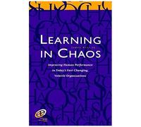 Learning In Chaos: Improving Human Performance In Today's Fast-Changing, Volatile Organizations