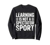 Learning is Not A Spectator Sport Teacher Motivation |- Sweatshirt