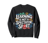 Learning is Not A Spectator Sport Teacher Motivation - Sweatshirt