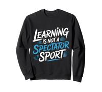 Learning is Not A Spectator Sport Teacher Motivation |- Sweatshirt