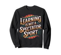 Learning is Not A Spectator Sport Teacher Motivation |- Sweatshirt