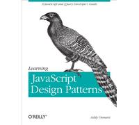 Learning JavaScript Design Patterns: A JavaScript and Jquery Developer's Guide
