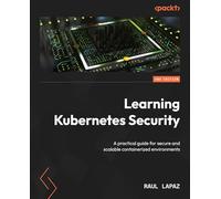 Learning Kubernetes Security: A practical guide for secure and scalable containerized environments
