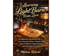 Learning Light Burn From Zero: An Independent Educational Guide to Laser Engraving Software, Machine Setup, Material Behavior, Image Processing, and Safe Project Execution