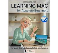 Learning Mac for Absolute Beginners - macOS 26 - 2026 edition: The Friendly, Step-by-Step Guide to Using Your Mac: Ideal for First-Time Users, and Anyone Switching from Windows