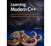 Learning Modern C++: Master C++23 from Fundamentals to Expert-Level Techniques, Patterns, and Performance Optimization