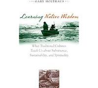 Learning Native Wisdom, Culture of the Land Gary Holthaus (Auteur)