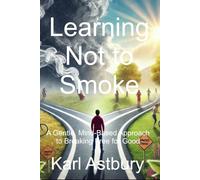 Learning Not to Smoke: A Gentle, Mind-Based Approach to Breaking Free for Good