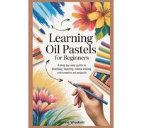 Learning Oil Pastels for Beginners: A Step-by-Step Guide to Blending, Layering, Colour Mixing, and Creative Art Projects